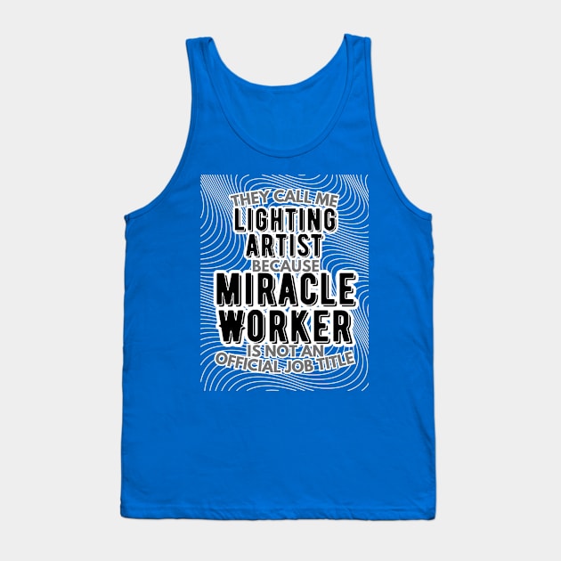 They call me Lighting Artist because Miracle Worker is not an official job title | VFX | 3D Animator | CGI | Animation | Artist Tank Top by octoplatypusclothing@gmail.com